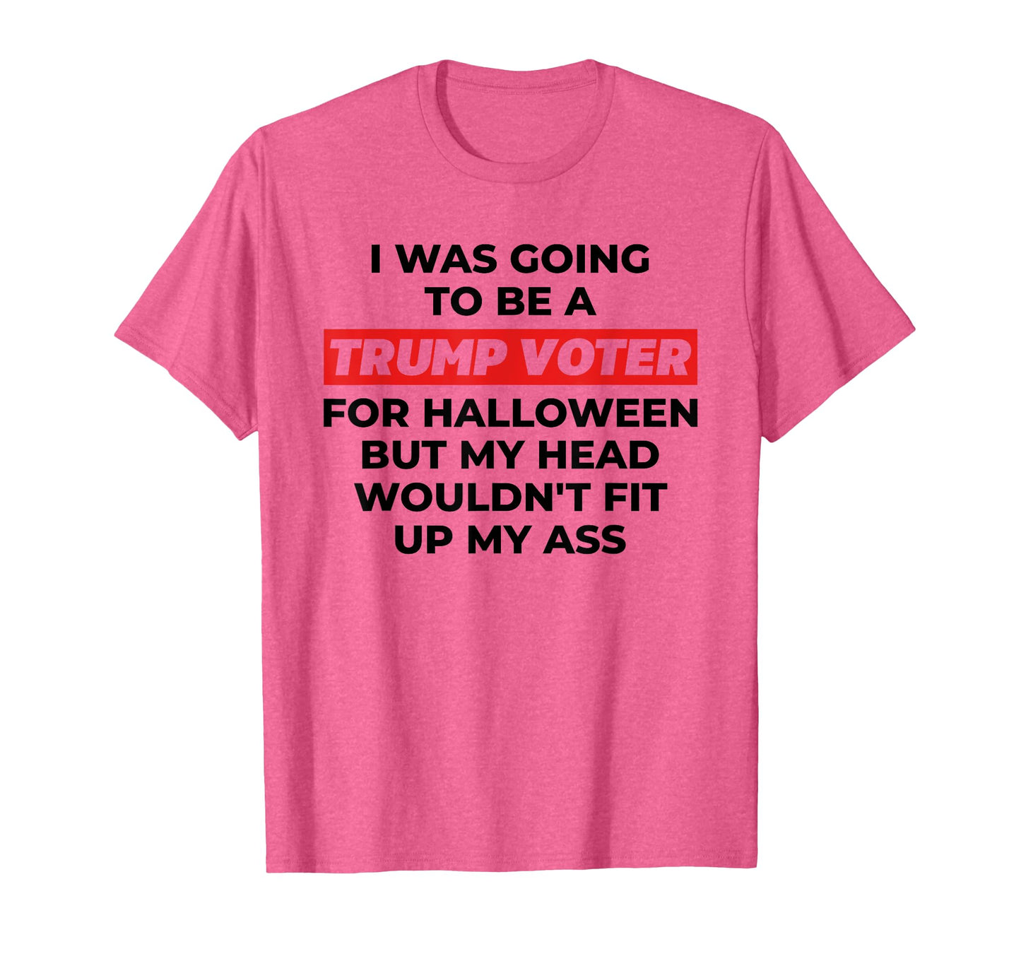 Funny I Was Going To Be A Trump Voter for Halloween But... T-Shirt