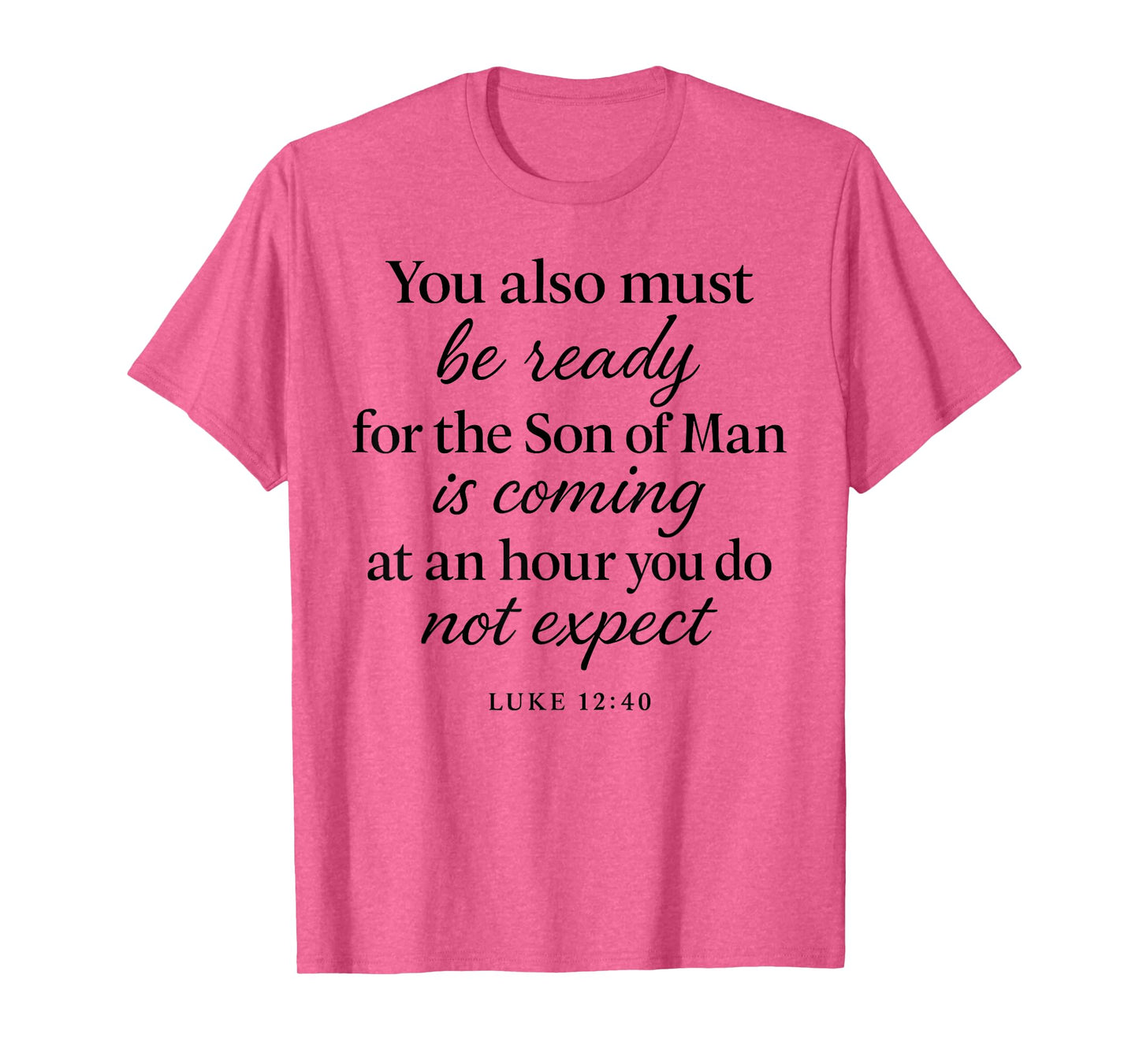 Luke 12:40 Be Ready The Son Man is Coming Scripture Verse T-Shirt