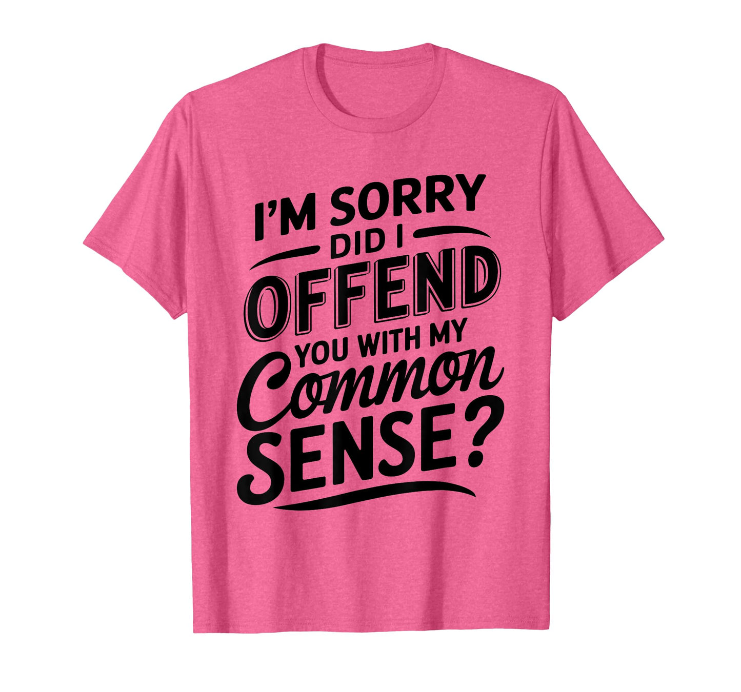 Did I Offend You With My Common Sense Funny Sarcastic Saying T-Shirt
