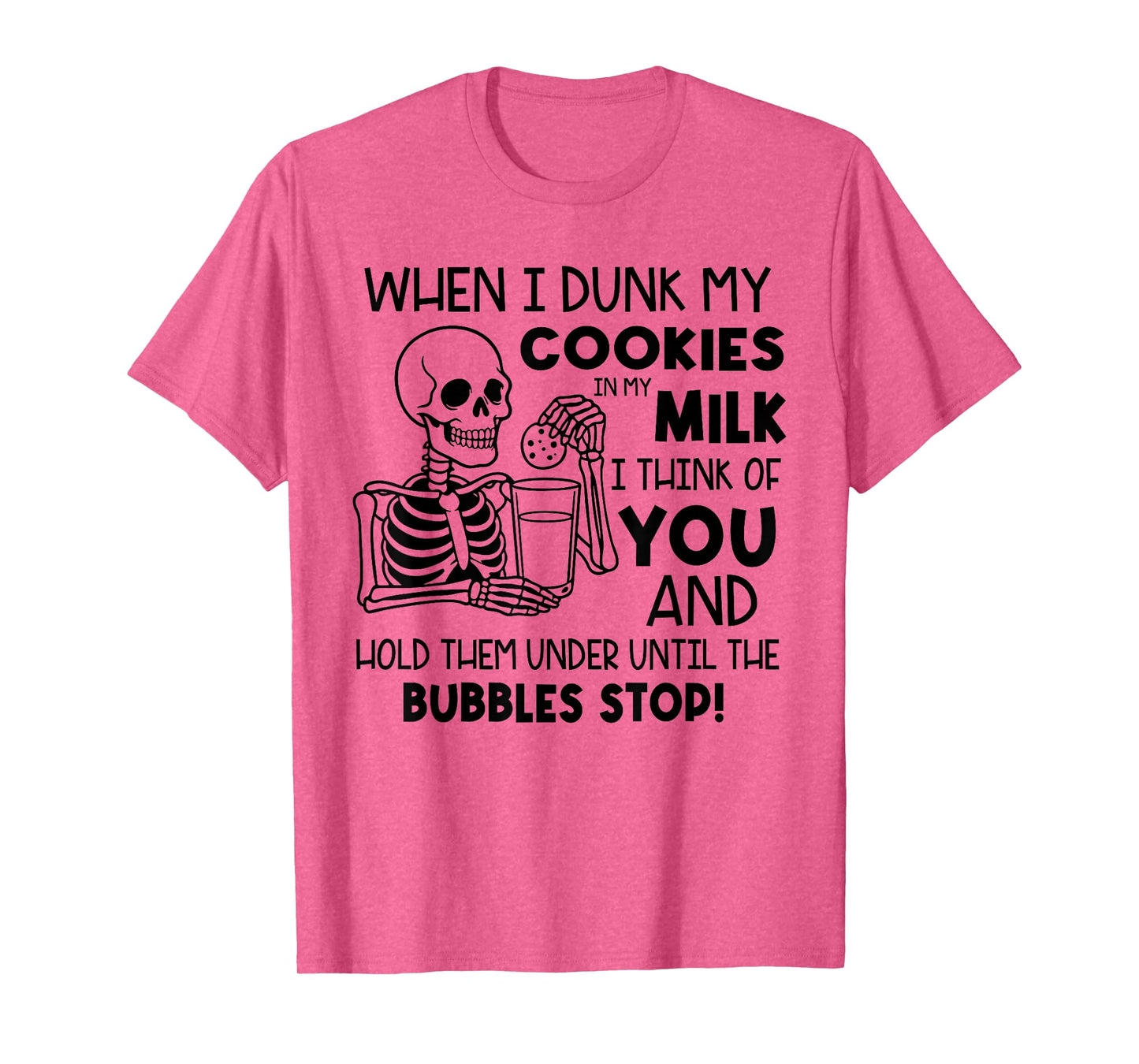 When I Dunk My Cookies in My Milk I Think of You T-Shirt