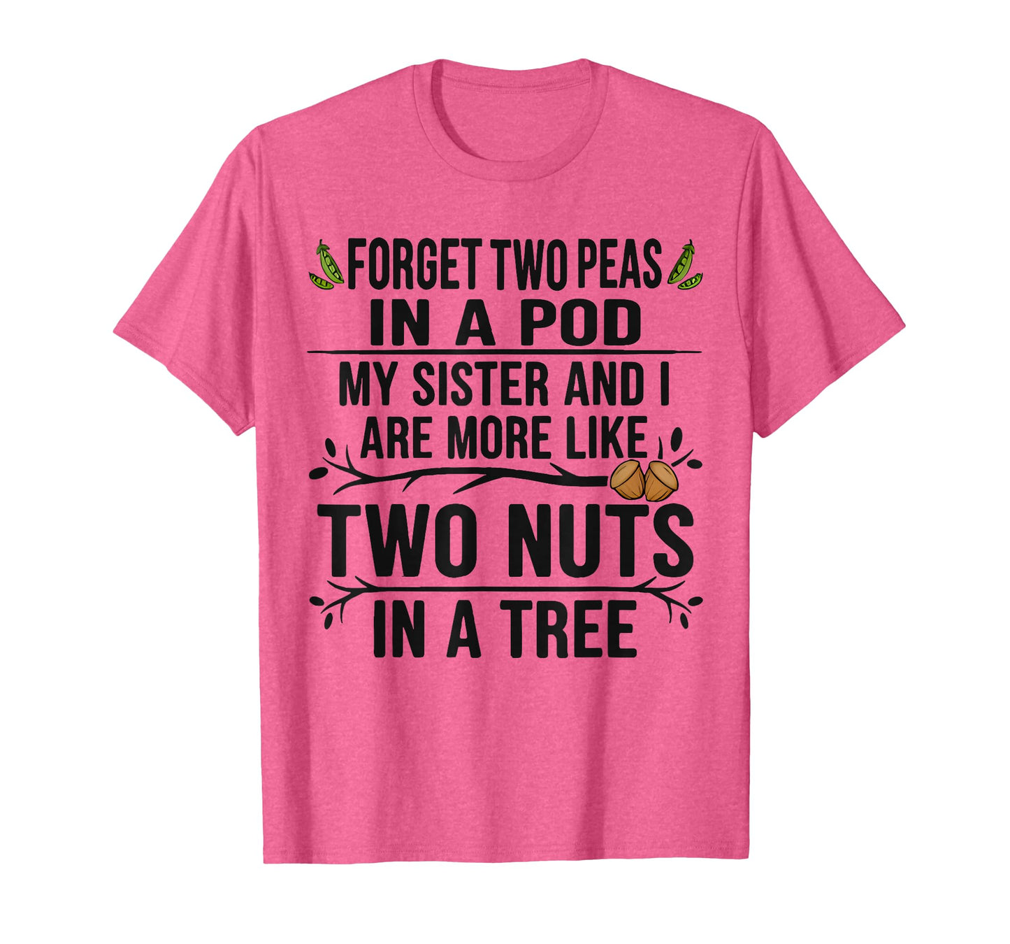 Forget Two Peas in Pod My Sister and I are More Funny Quote T-Shirt