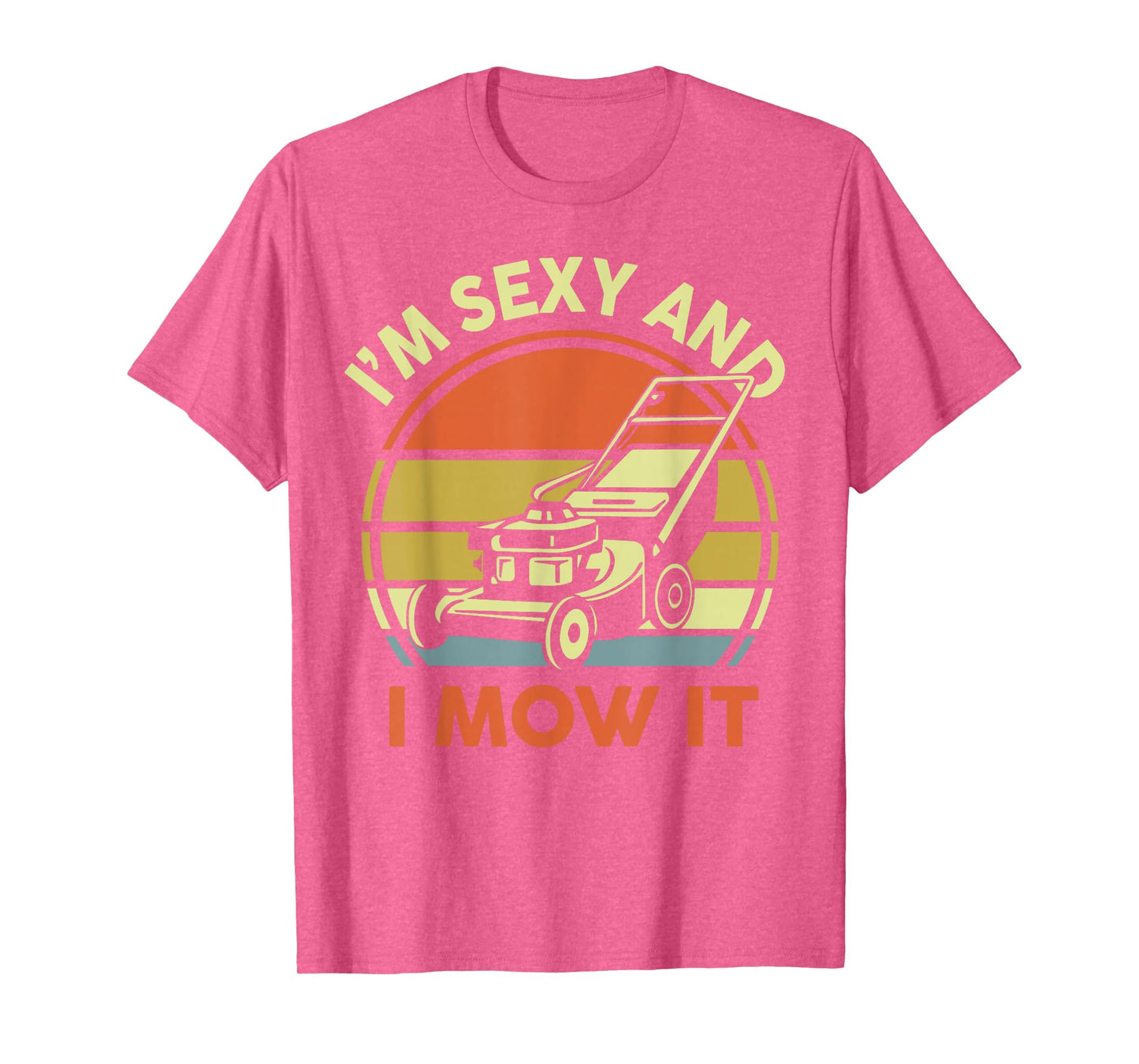 Lawn Mowing Dad Im Sexy And I Mow It Mower Gift Funny Garden T-Shirt