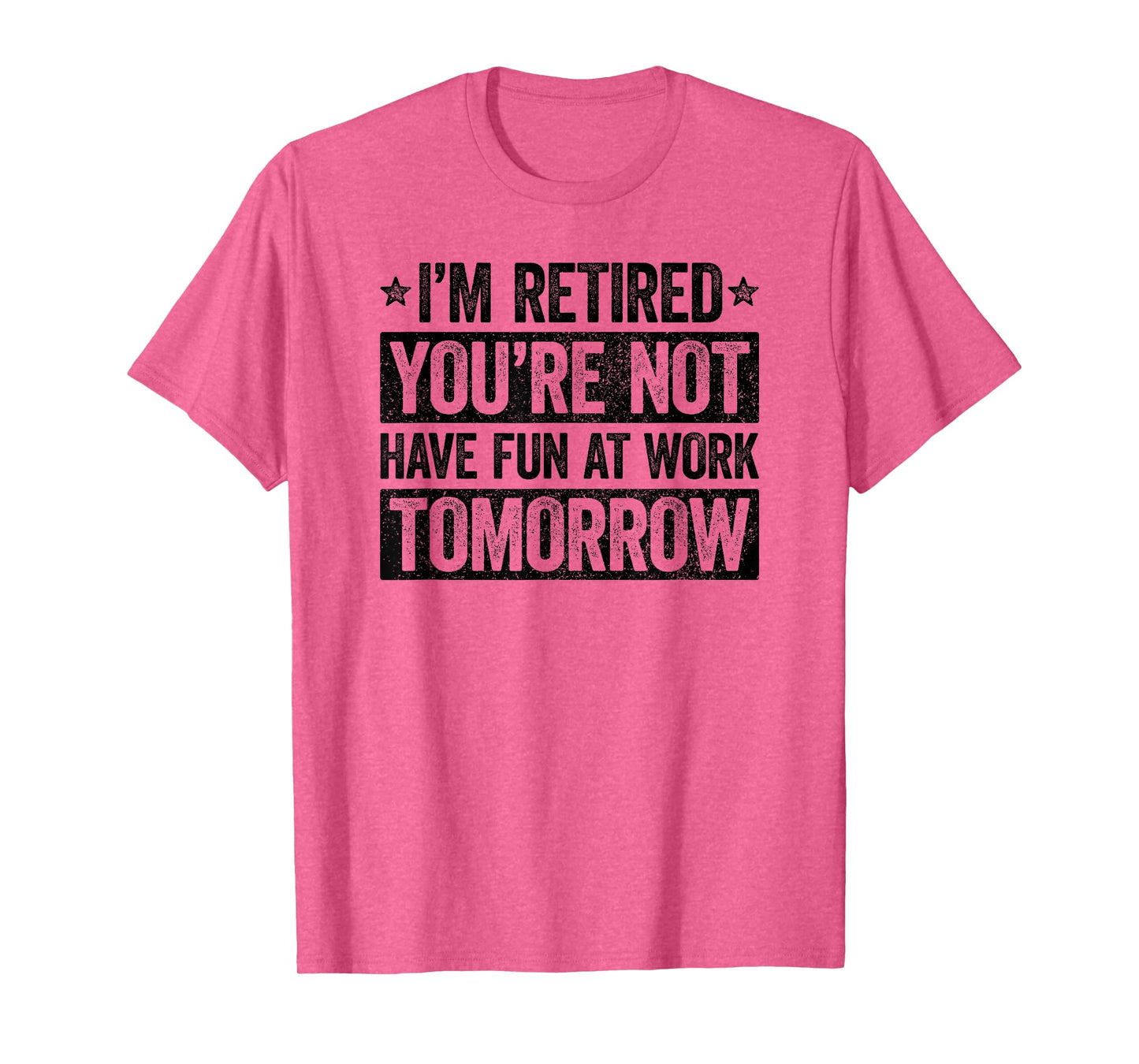 I'm retired you're not have fun at work tomorrow T-Shirt