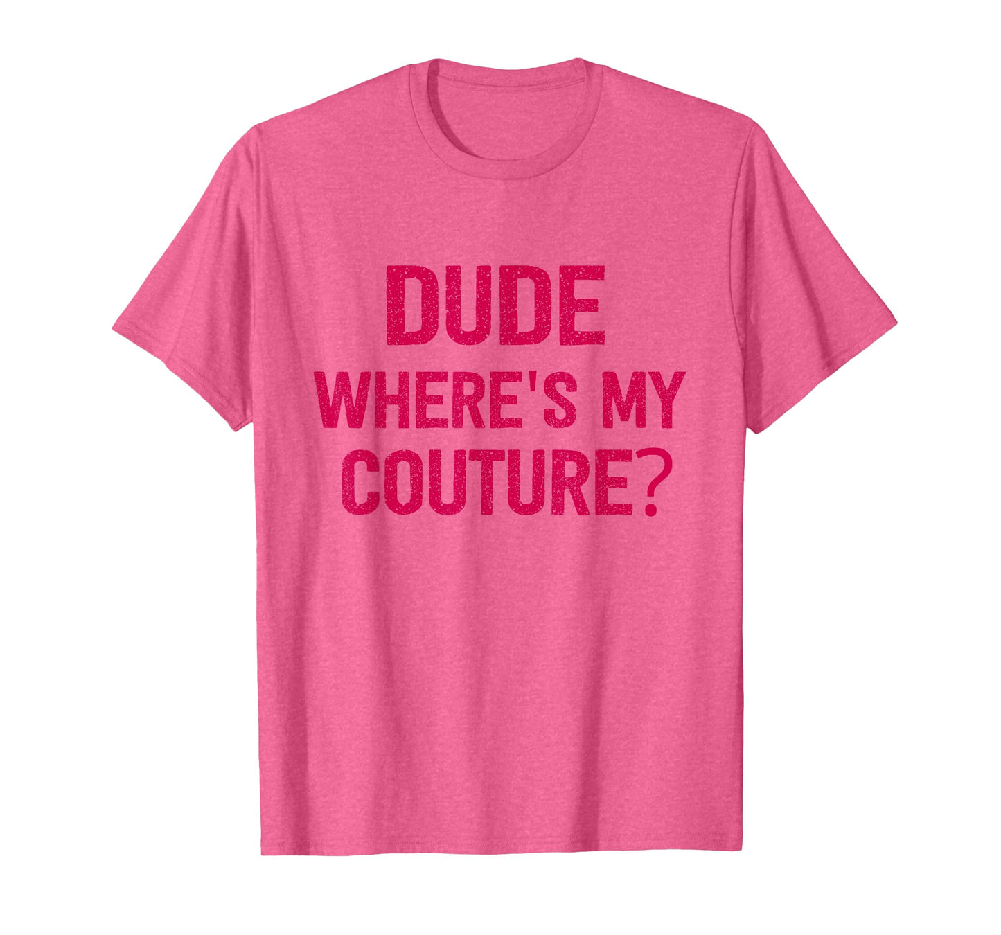 Dude Where's My Couture Pink Women Girls Funny Saying T-Shirt