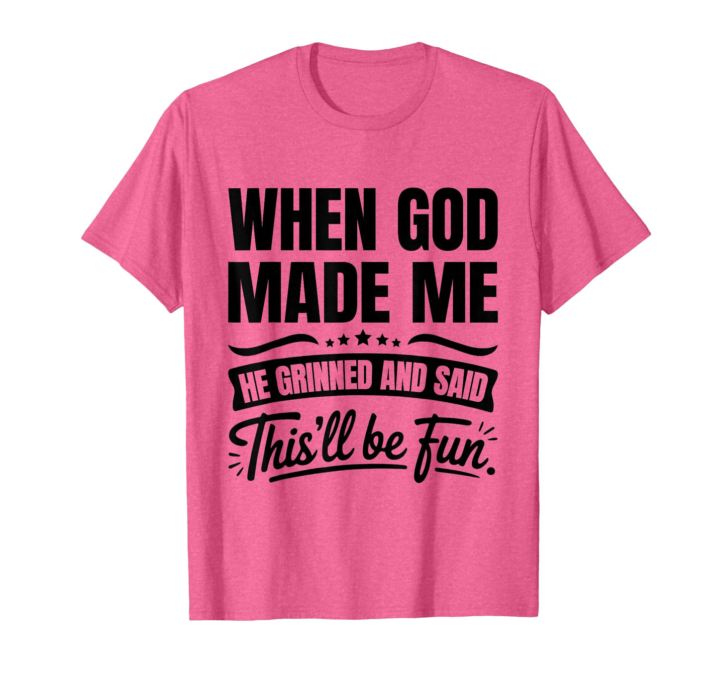 When God Made Me He Grinned and Said This'll Be Fun T-Shirt