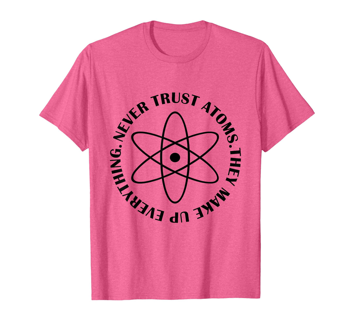 Never Trust Atoms - Funny Science Tee Shirt - Bad Joke T-Shirt