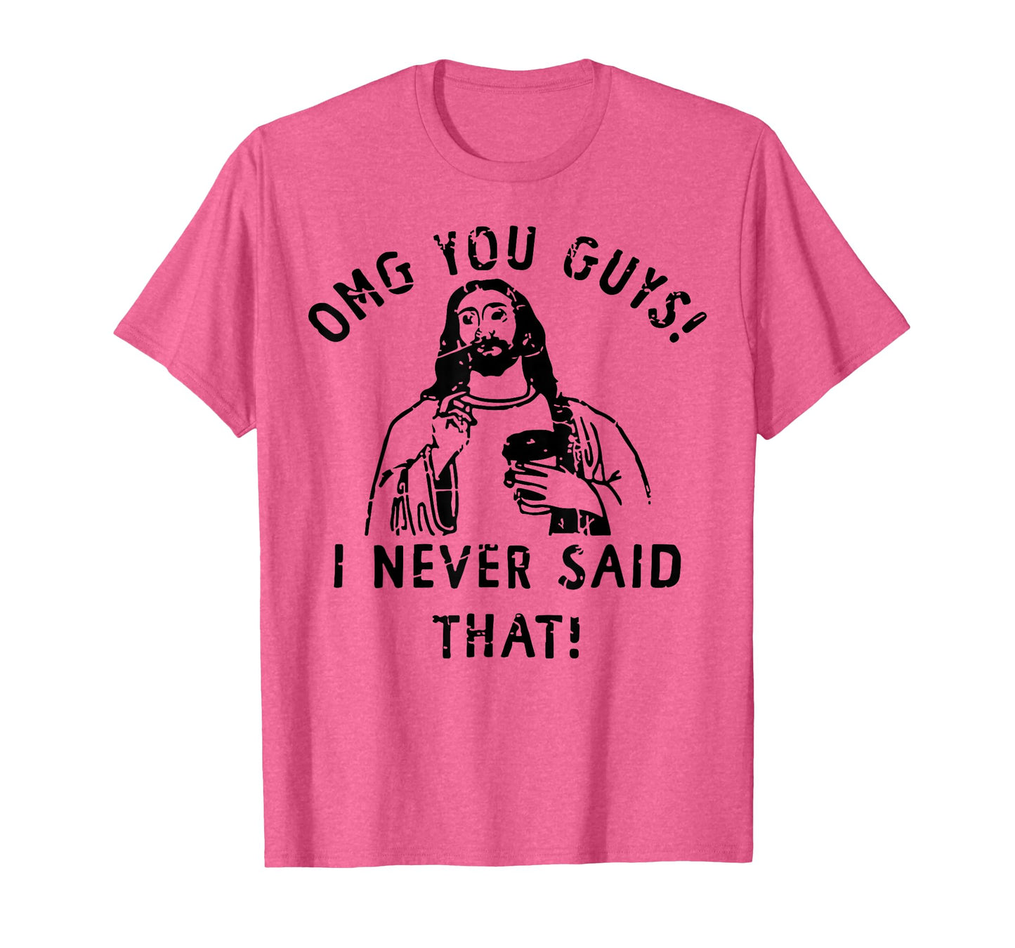 Jesus Omg You Guys! I Never Said That T-Shirt