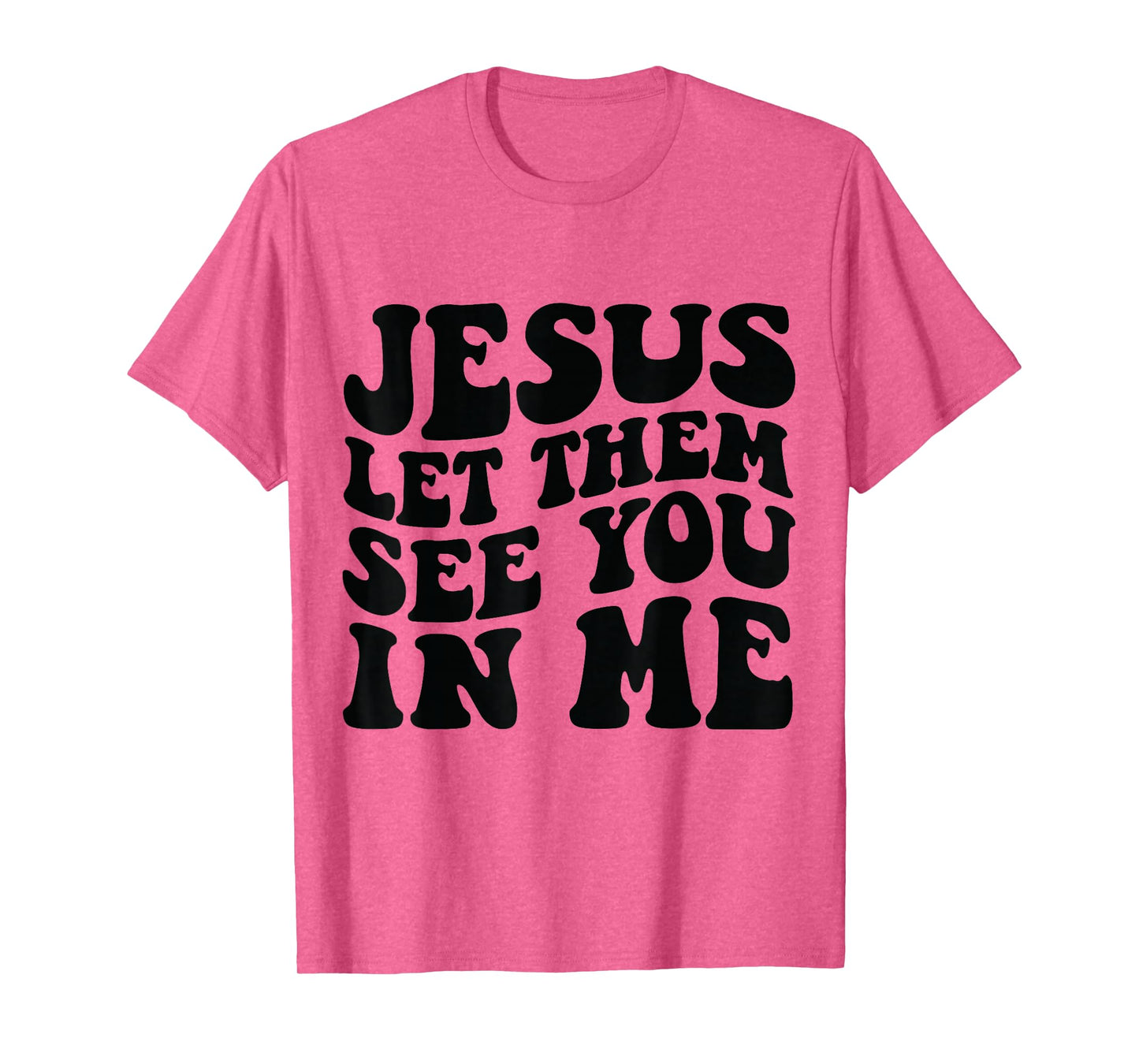 Jesus Let Them See You in Me Shirt T-Shirt