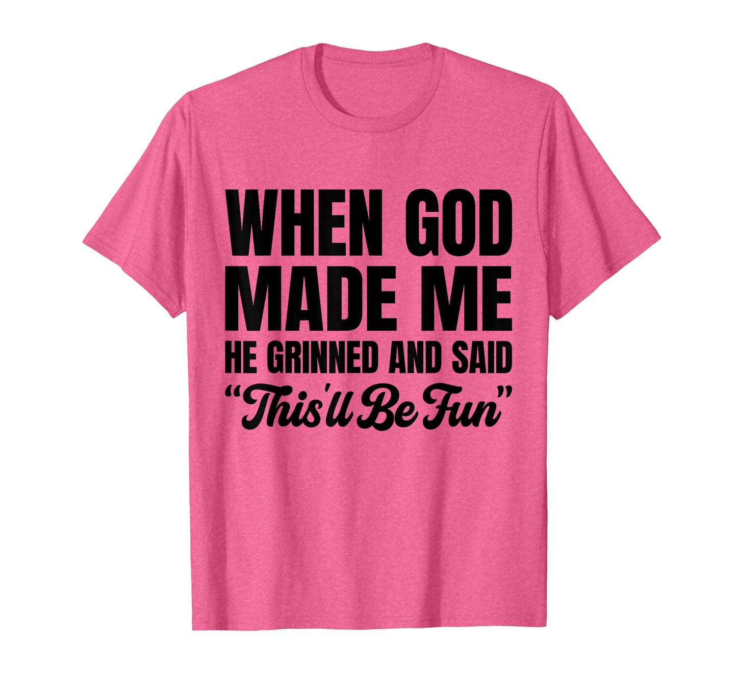 When God Made Me He Grinned and Said This'll Be Fun T-Shirt