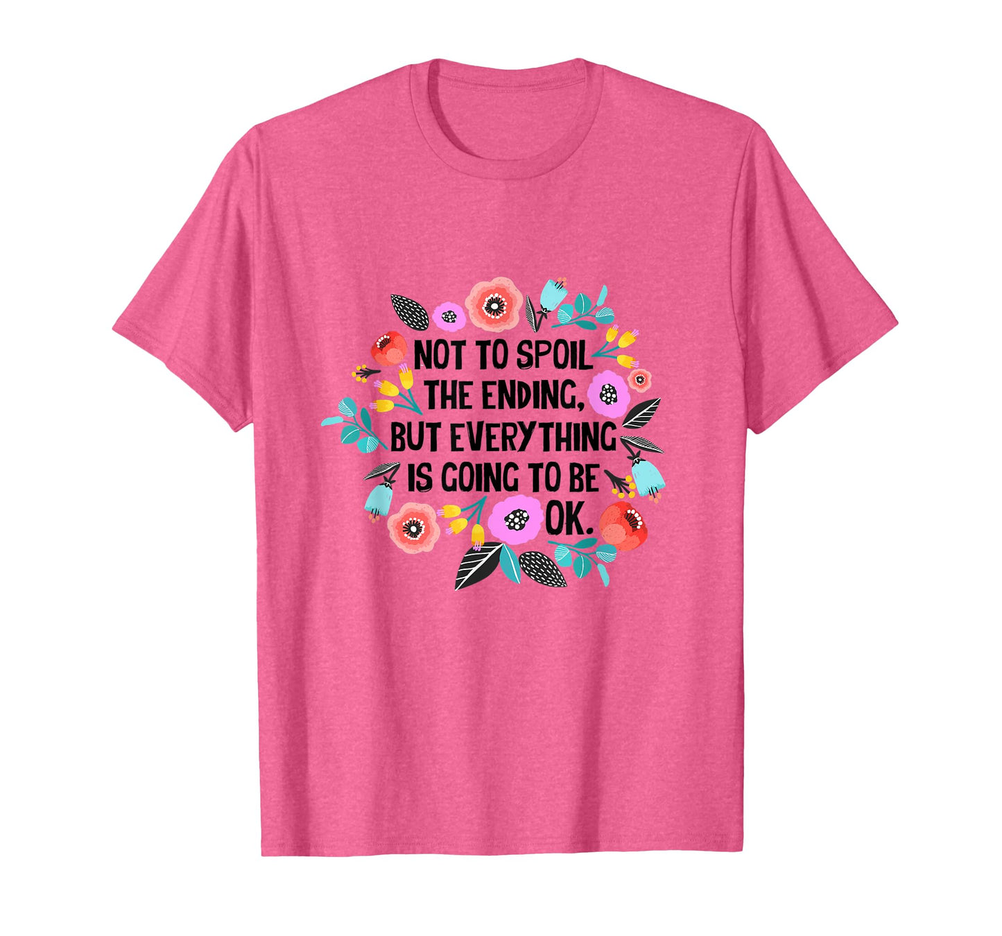 Not to spoil the ending but everything is going to be ok T-Shirt