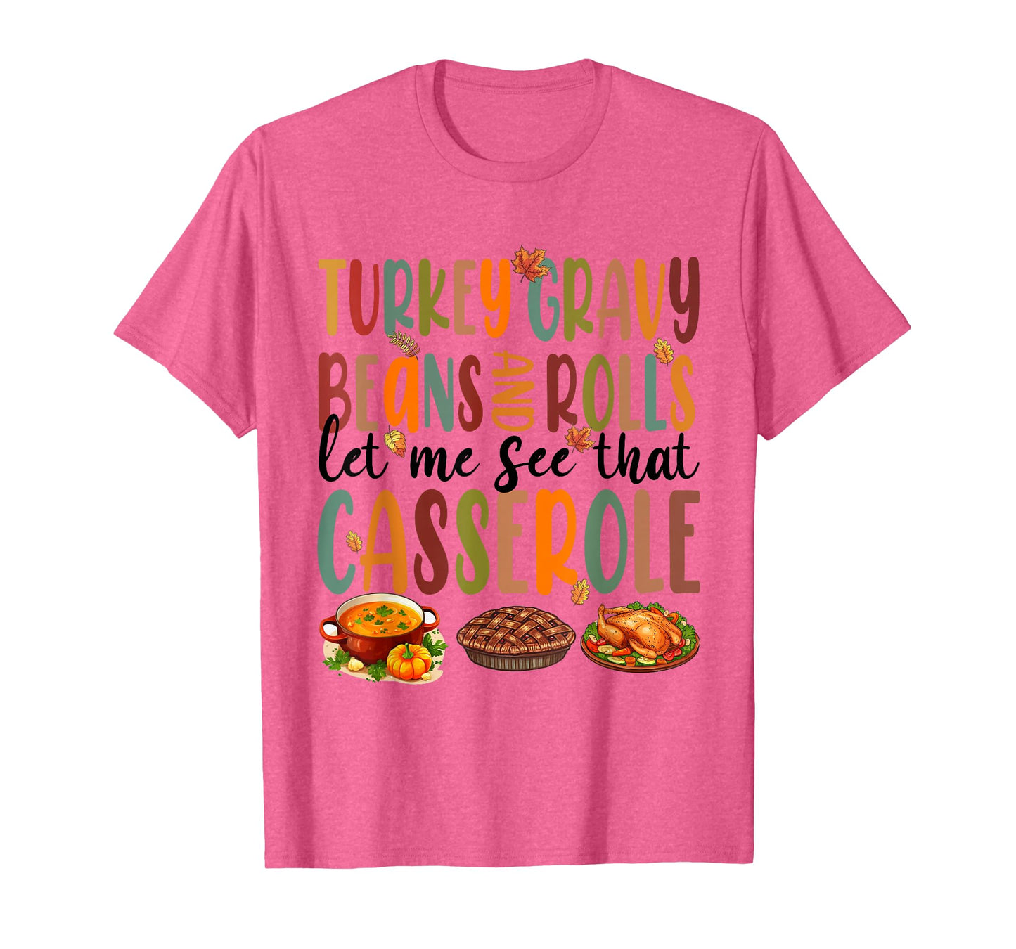 Funny Turkey Gravy Beans And Rolls Let Me See That Casserole T-Shirt