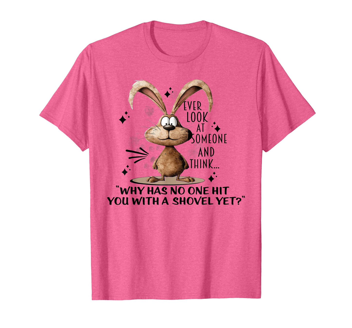 Bunny Ever Look At Someone And Think Why Has No One Hit You T-Shirt