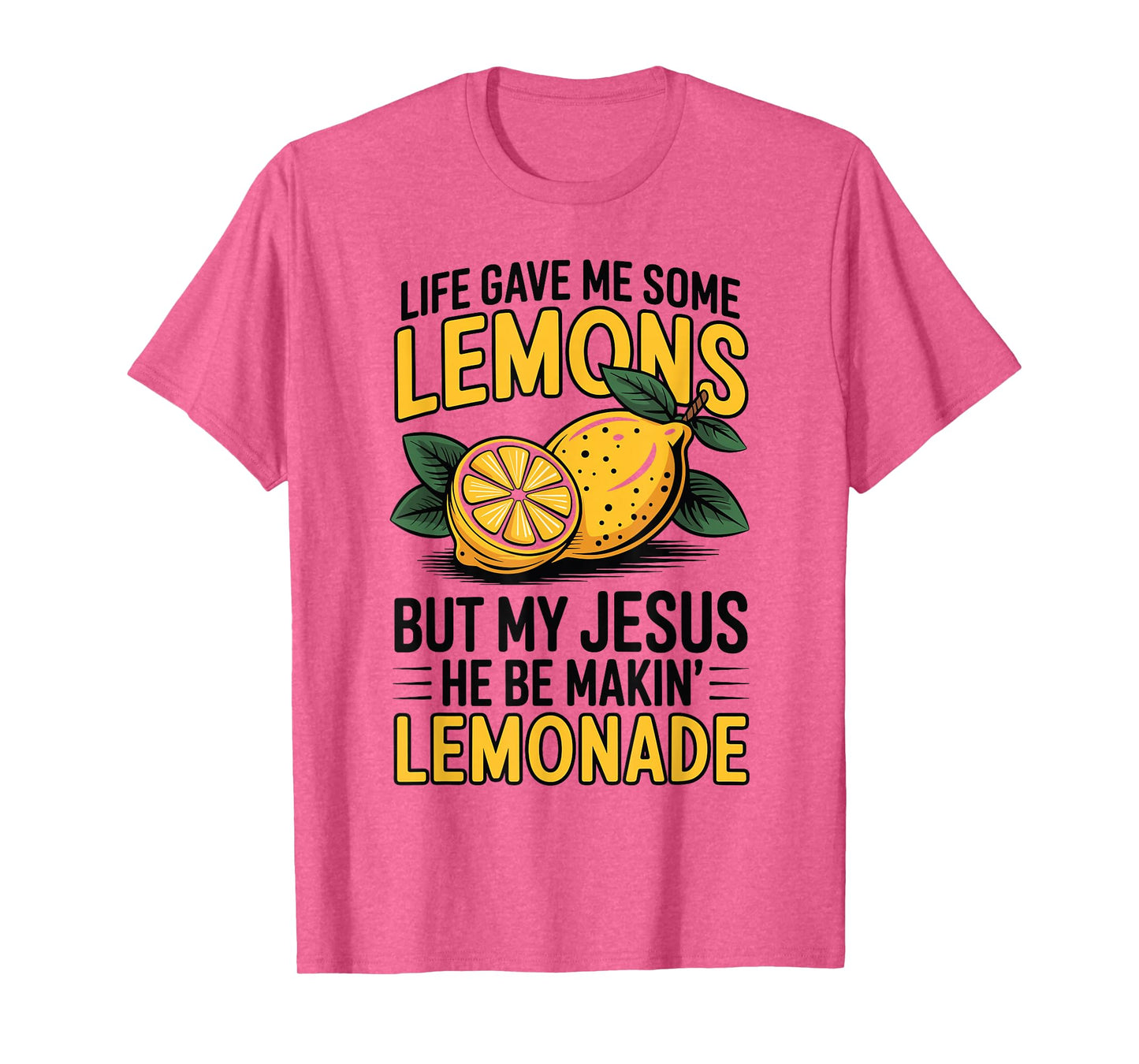 Life Gave Me Some Lemons But My Jesus He Be Makin' Lemonade T-Shirt