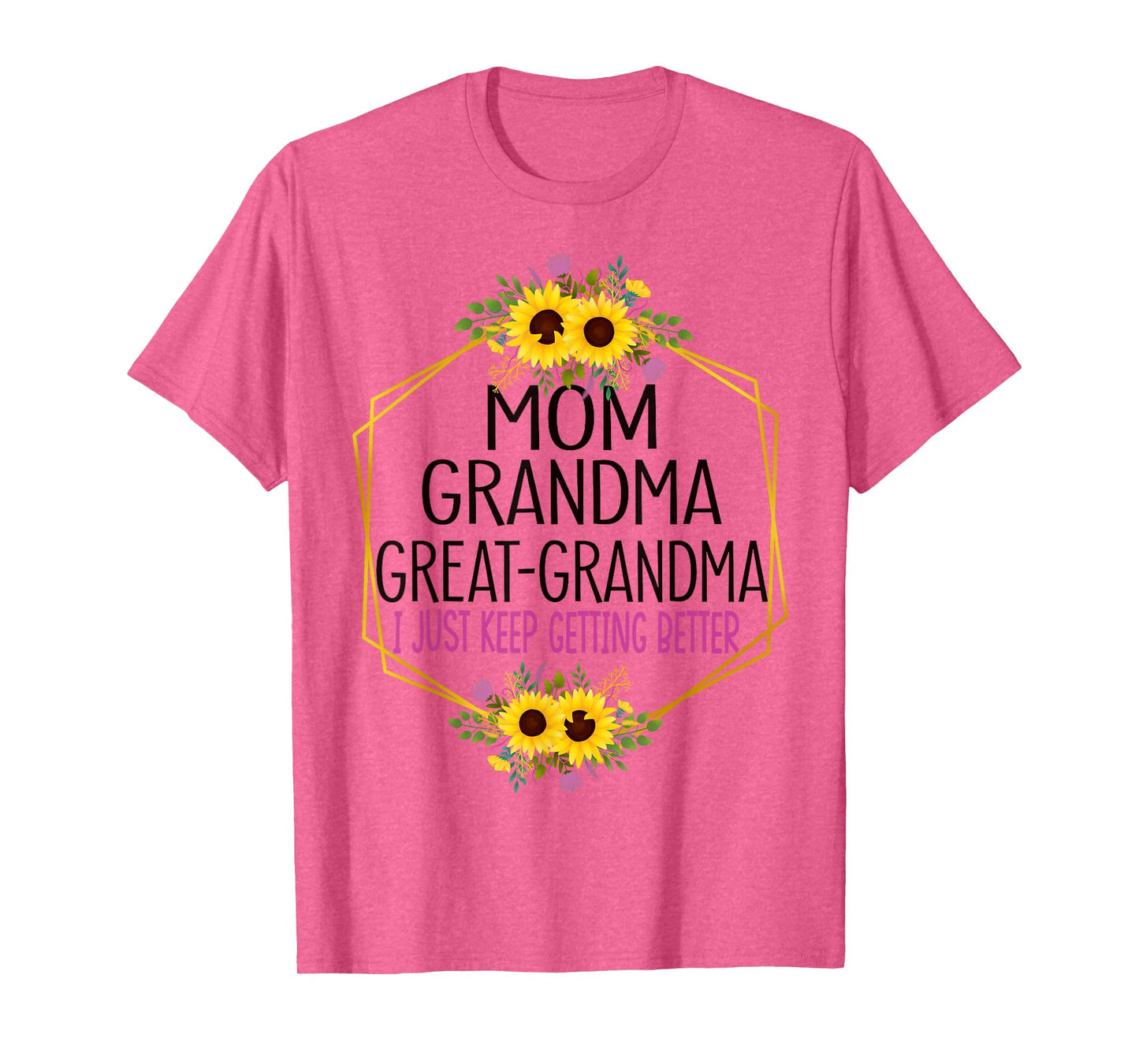 Mom Grandma Great Grandma I Just Keep Getting Better T-Shirt