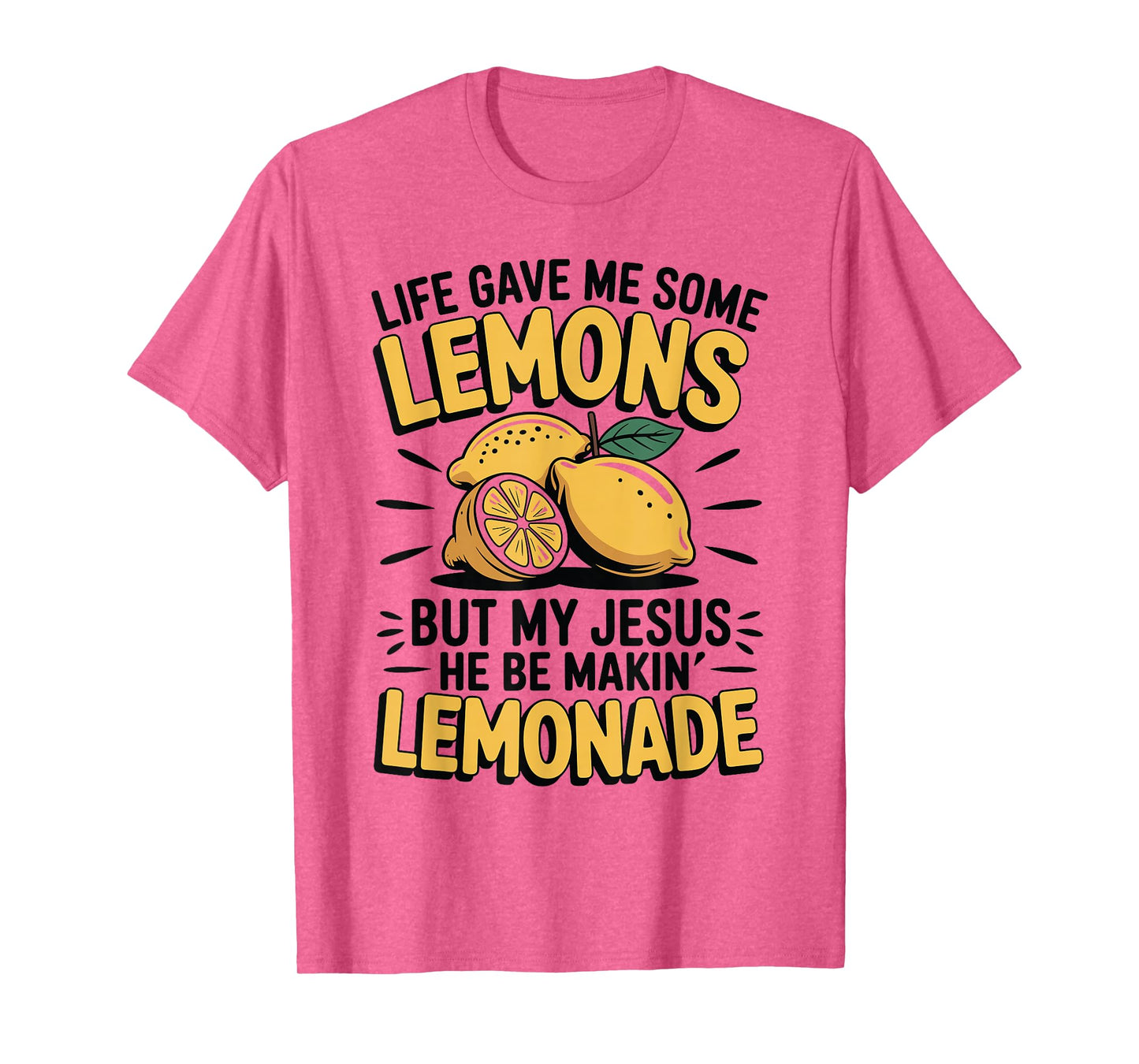 Life Gave Me Some Lemons But My Jesus He Be Makin Lemonade T-Shirt