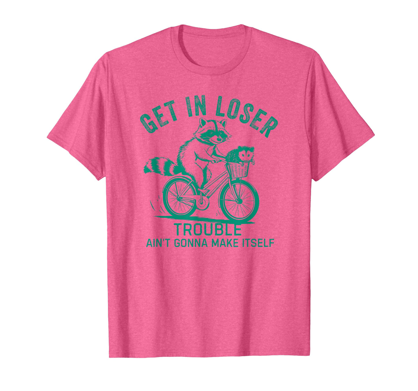 Get In Loser Trouble Ain't Gonna Make Itself Funny Raccoon T-Shirt