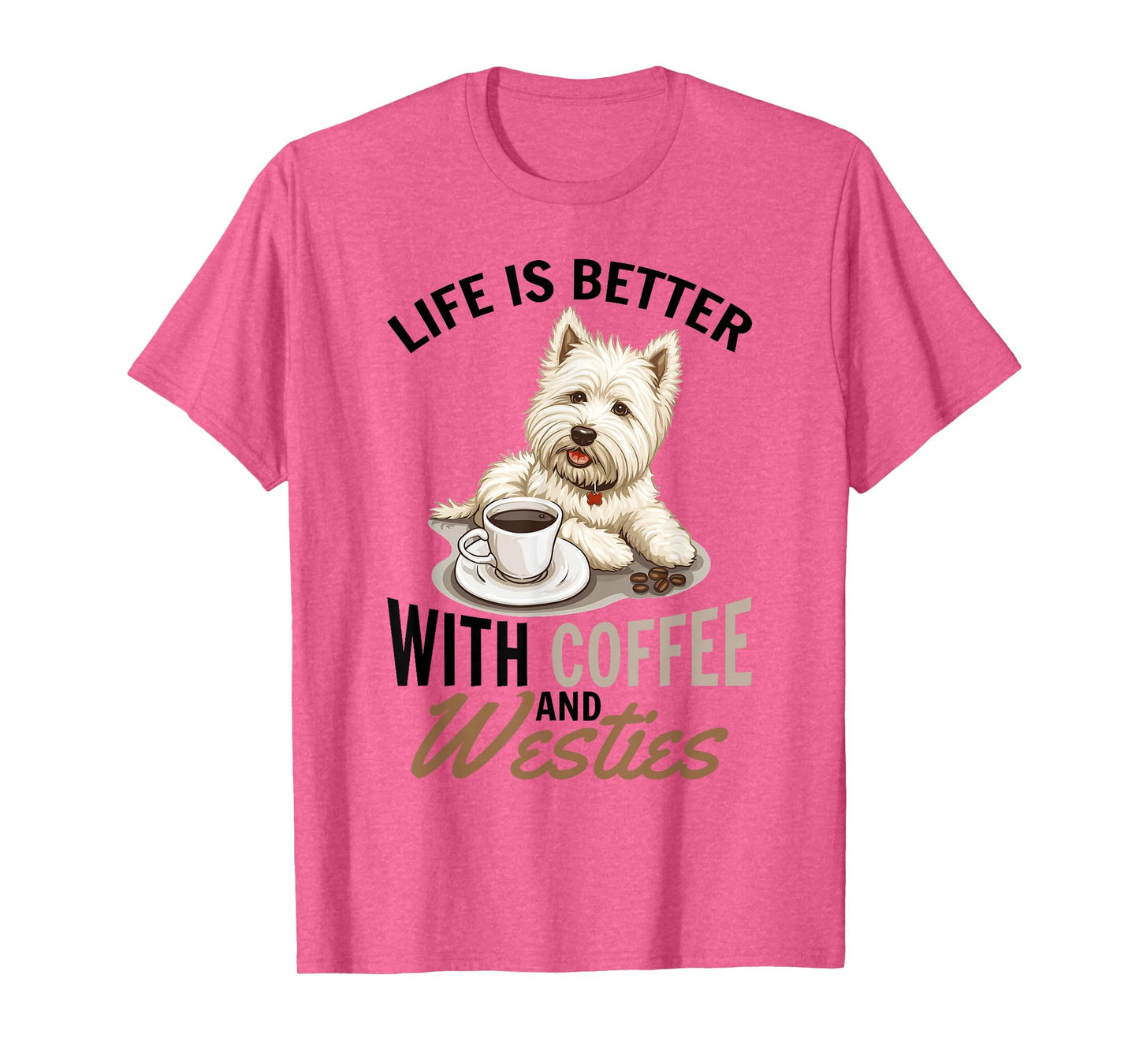 West Highland White Terrier Westie Dog Breed Life is Better T-Shirt