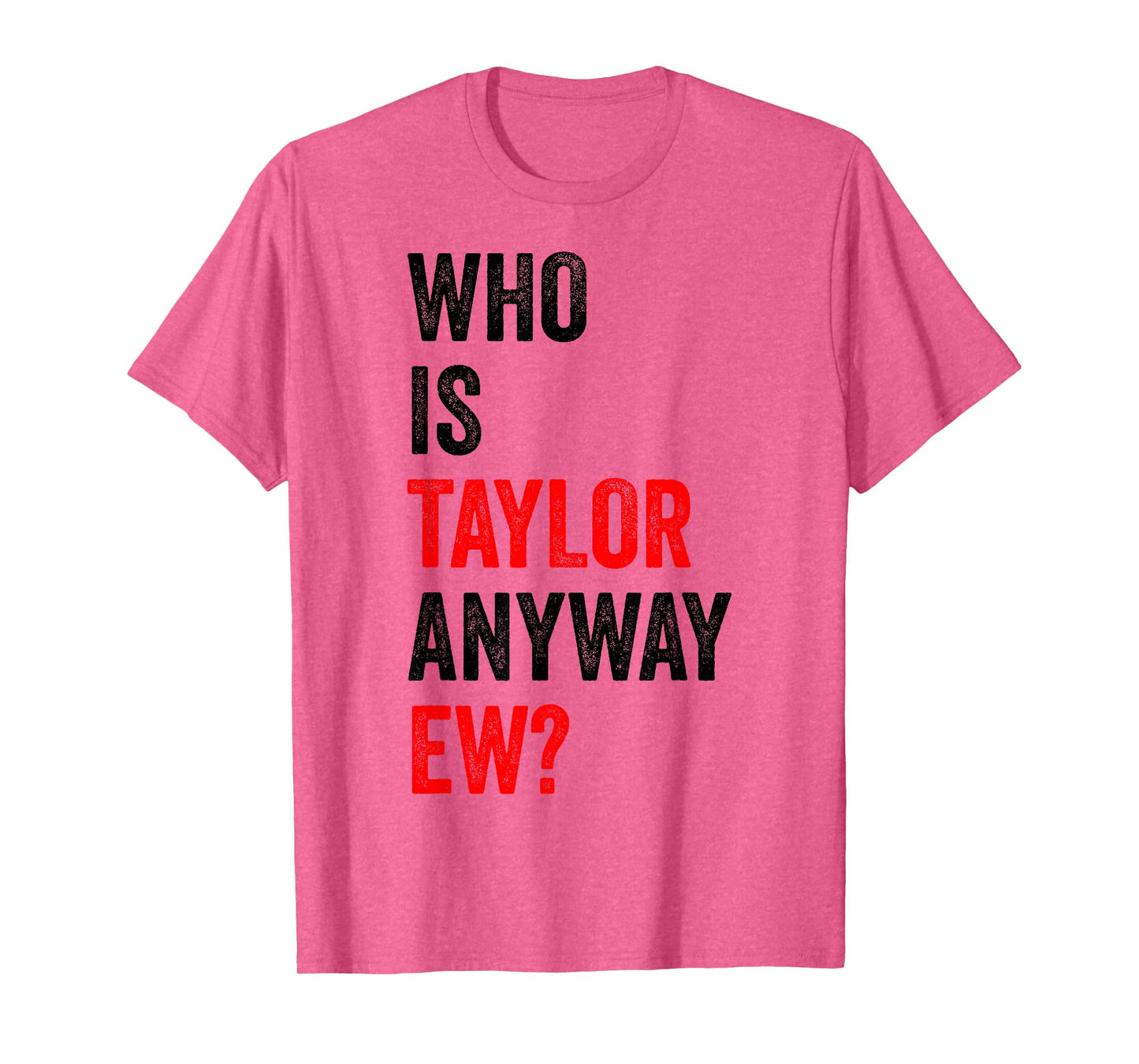 Who is Taylor Anyway Ew First Name Taylor T-Shirt