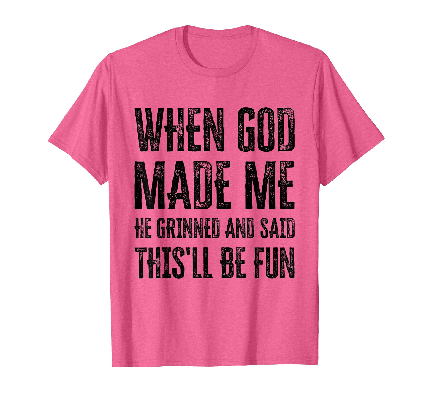 When God Made Me He Grinned and Said This'll Be Fun T-Shirt