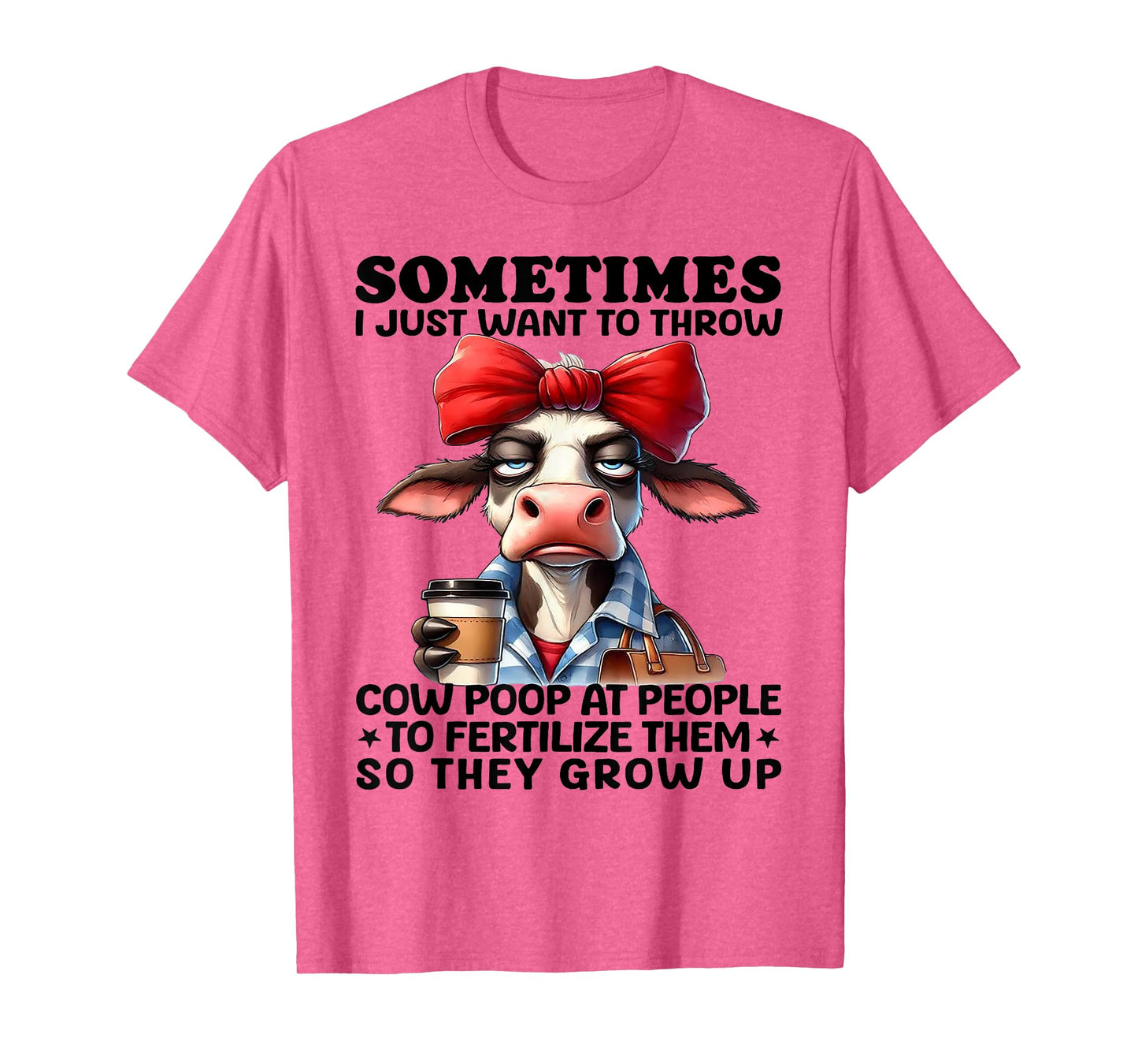 Sometimes I Just Want To Throw Cow Poop At People T-Shirt