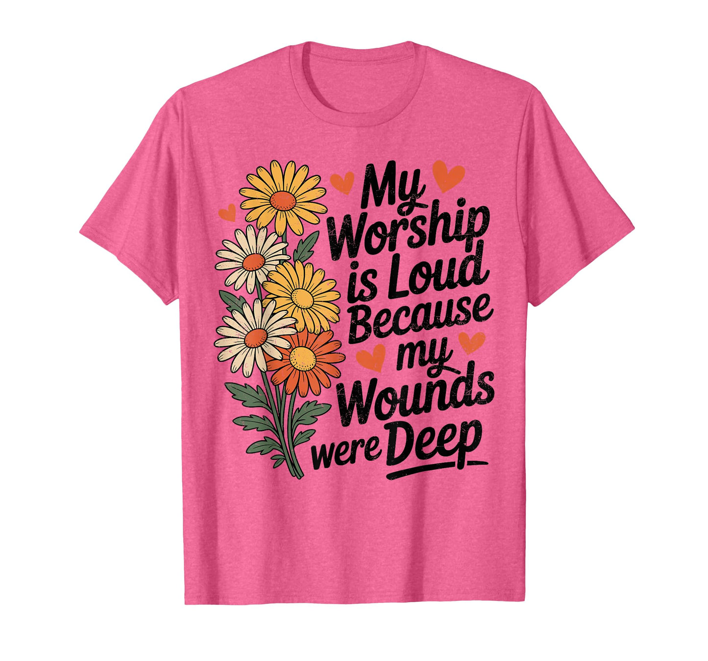 My Worship is Loud Because My Wounds were Deep Daisy Flower T-Shirt