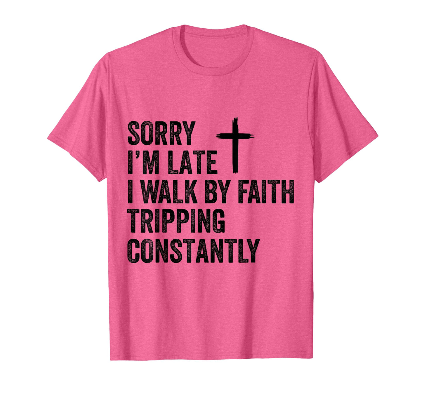 Sorry I'm Late I Walk by Faith Tripping Constantly Apparel T-Shirt