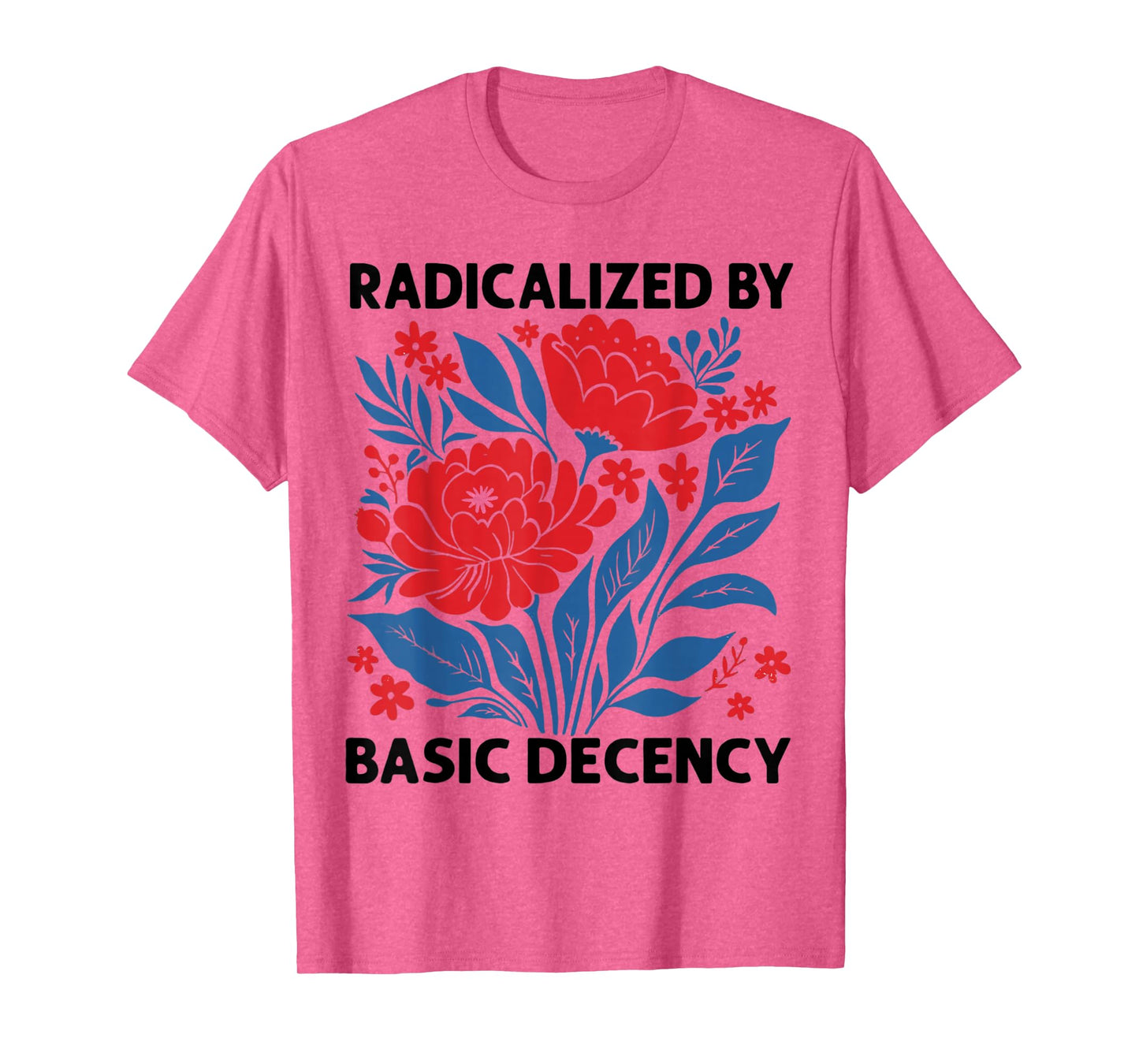 Radicalized By Basic Decency Floral Womens T-Shirt