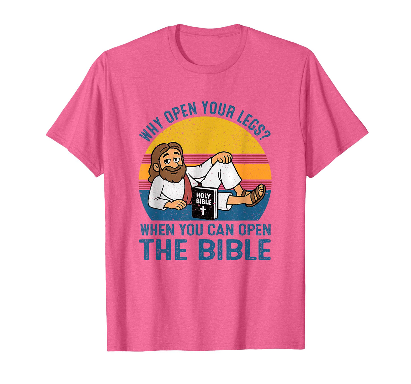 Why Open Your Legs? When You Can Open The Bible Christ T-Shirt