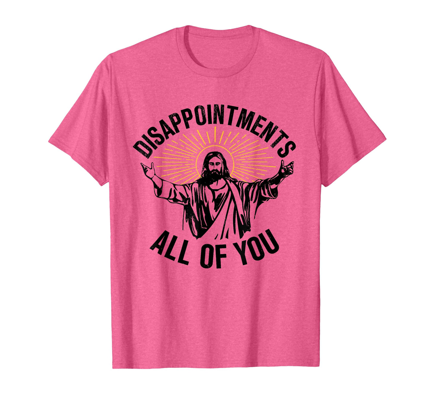 Disappointments All Of You Christian Jesus Disappointments Sarcastic All Of You Christian Jesus T-Shirt