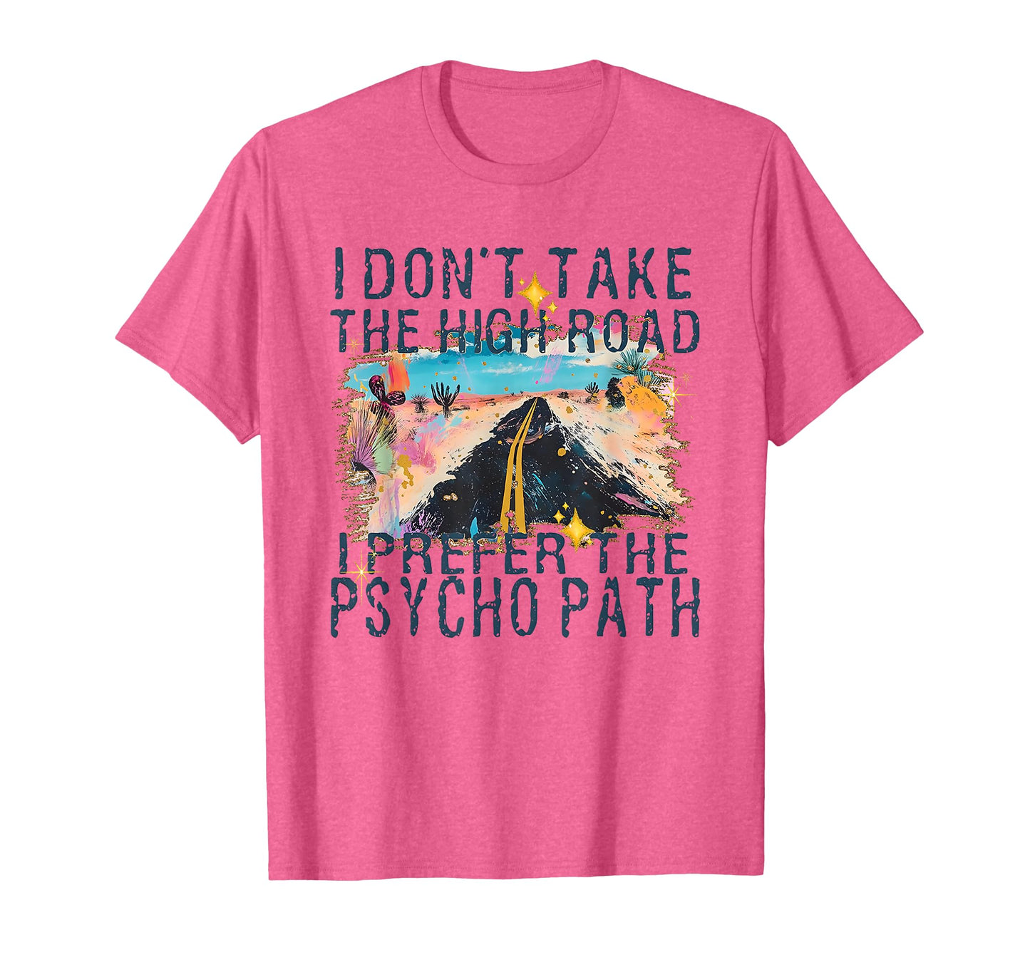 I Don't Take The High Road I Prefer The Psycho Path T-Shirt