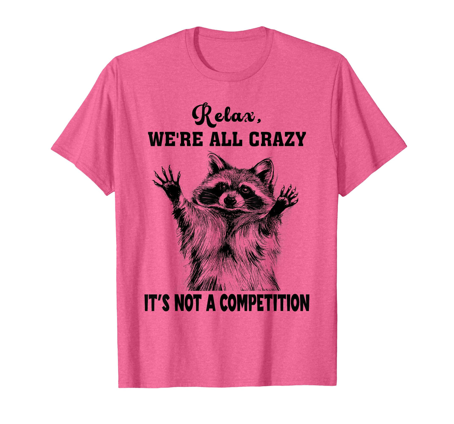 Funny Raccoon Relax We're All Crazy It's Not A Competition T-Shirt