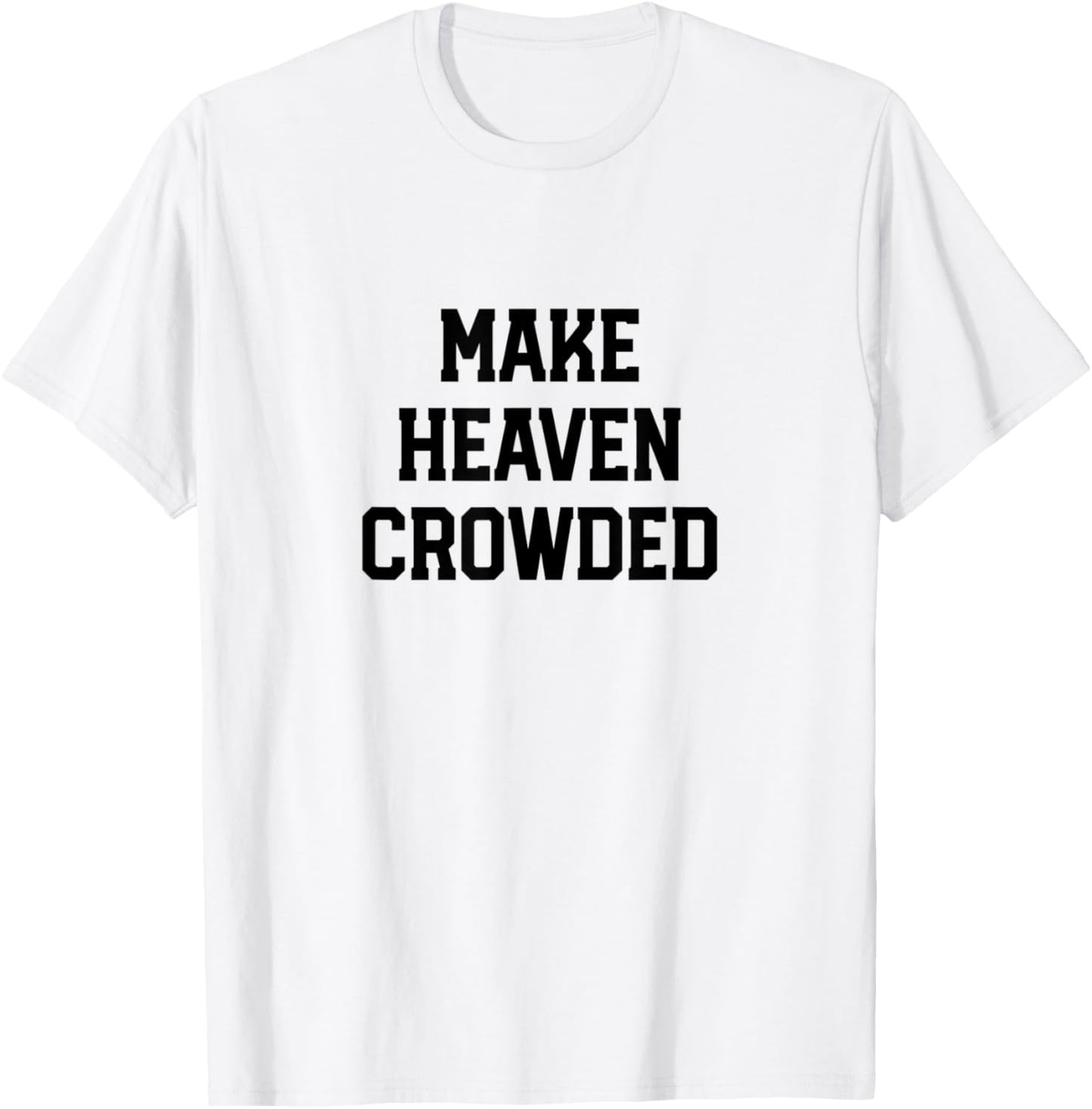 Make Heaven Crowded Christian design T-Shirt - T-Shirt | White