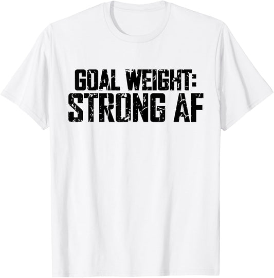 Goal Weight Strong AF Funny Workout Fitness Gym Lover T-Shirt - T-Shirt | White