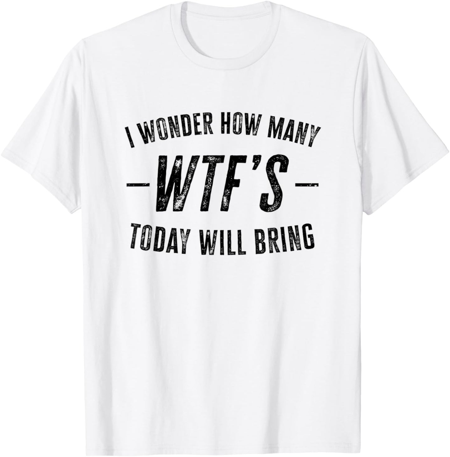 I Wonder How Many WTF's Today Will Bring Funny Sarcastic T-Shirt - T-Shirt | White