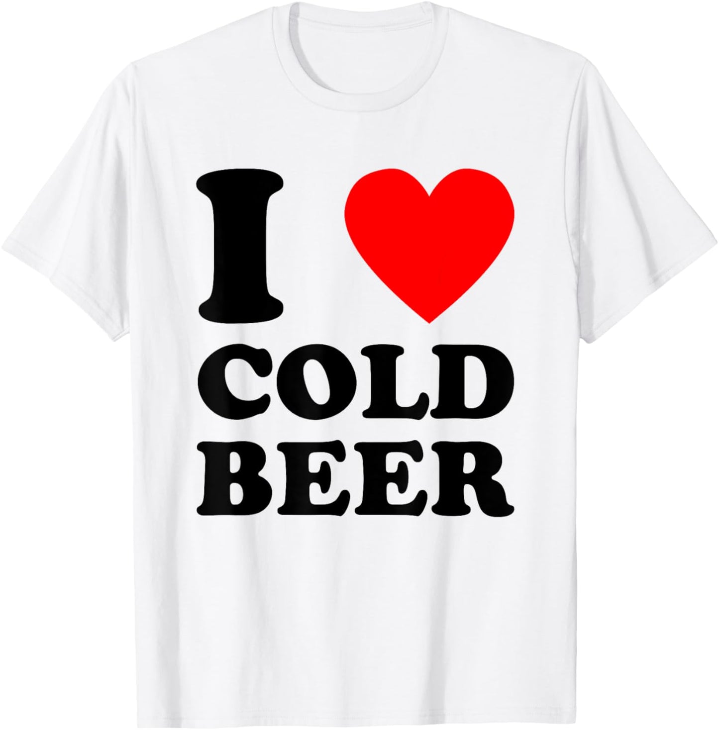 I Love Cold Beer - Funny Craft Beer Drinking Humor Statement T-Shirt - T-Shirt | White