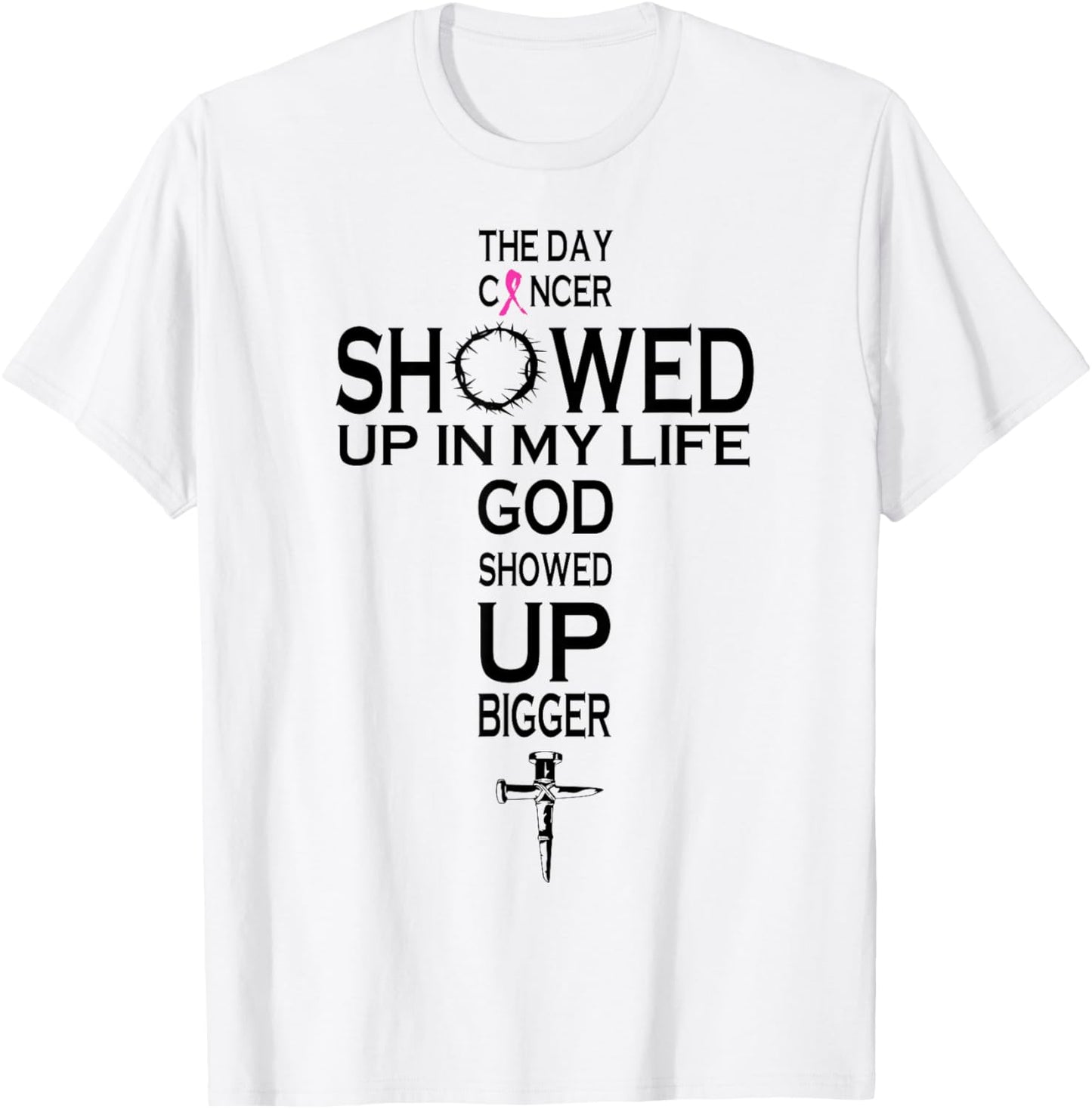 The Day Cancer Showed Up In My Life God Showed Up Bigger T-Shirt - T-Shirt | White