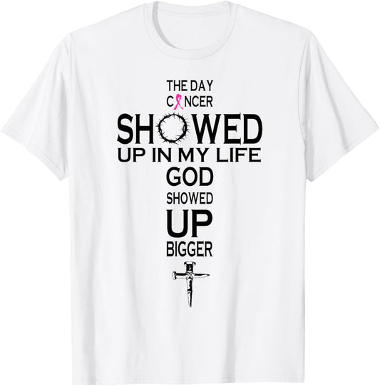 The Day Cancer Showed Up In My Life God Showed Up Bigger T-Shirt - T-Shirt | White