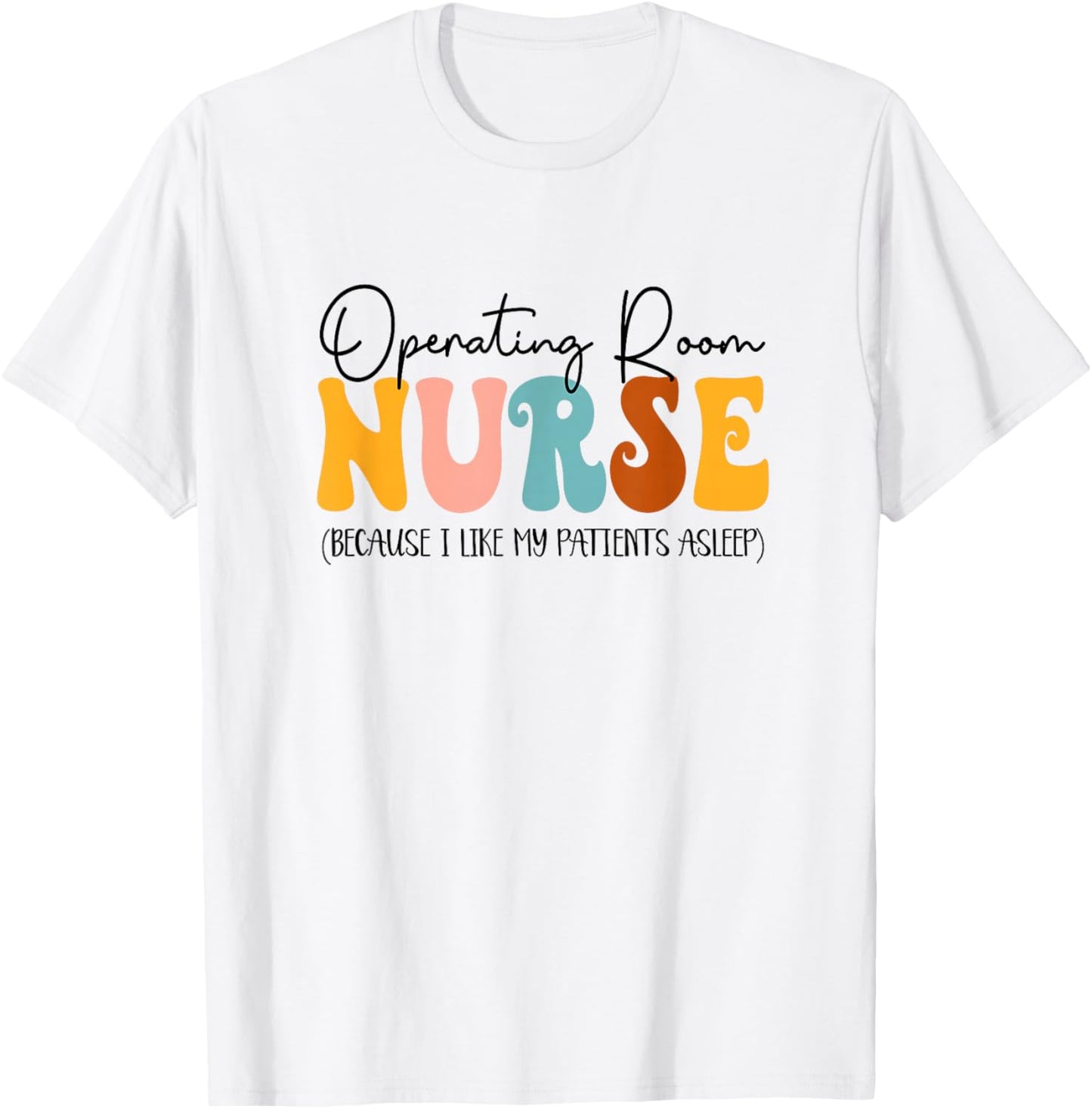 Operating Room Nurse I Like My Patients Asleep OR Nurse T-Shirt - T-Shirt | White