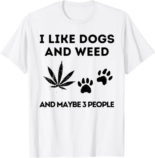 I Like Dogs And Weed And Maybe 3 People T-Shirt - T-Shirt | White