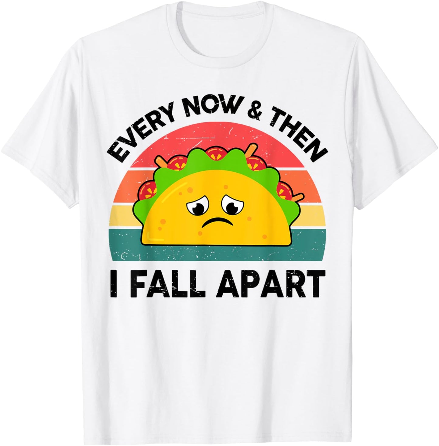 Taco Shirt Every Now And Then I Fall Apart T-Shirt - T-Shirt | White