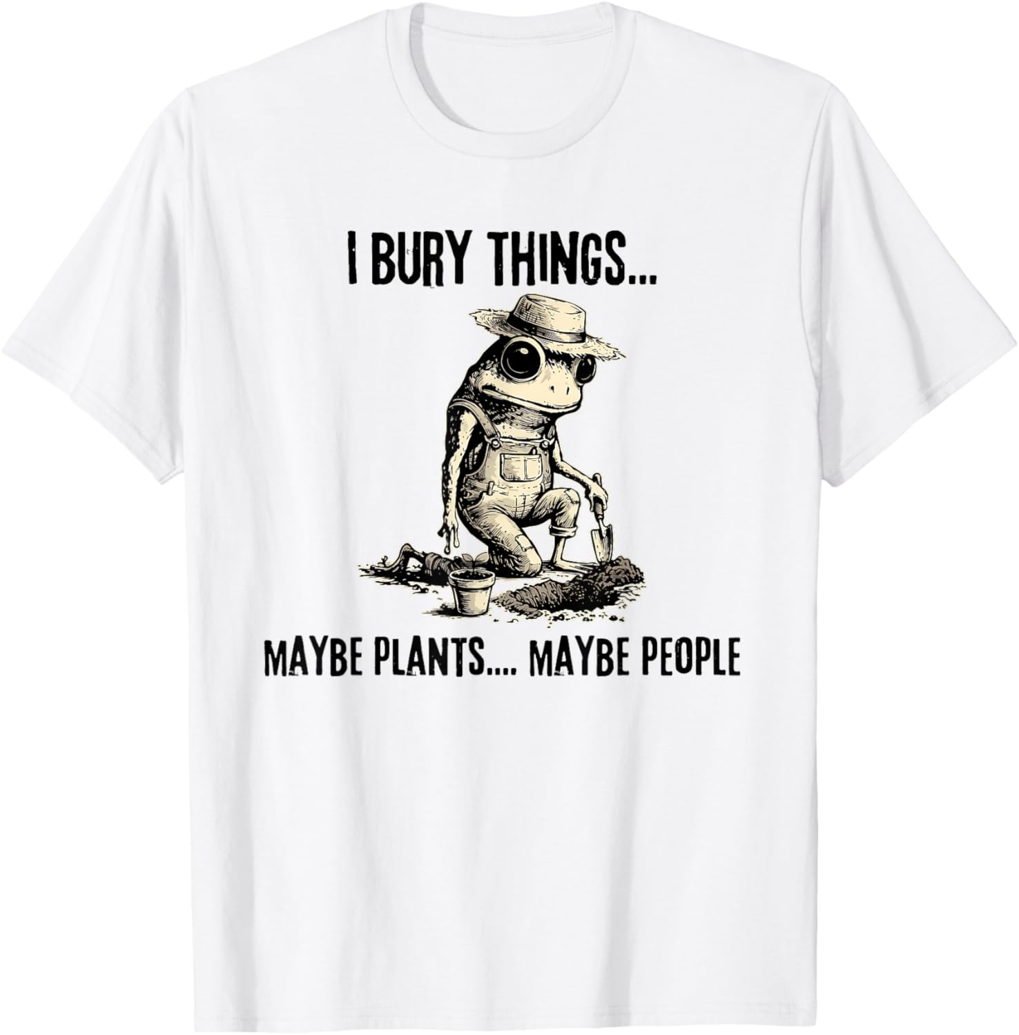 I Bury Things Maybe Plants Maybe People Funny Frog T-Shirt - T-Shirt | White
