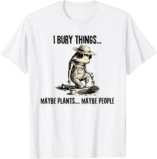 I Bury Things Maybe Plants Maybe People Funny Frog T-Shirt - T-Shirt | White
