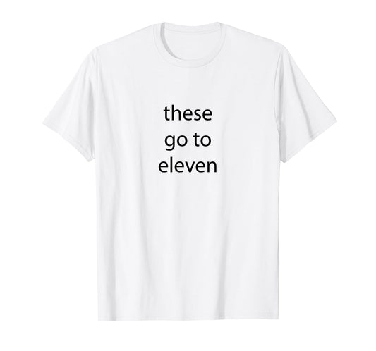These go to eleven words on front/ face back T-Shirt