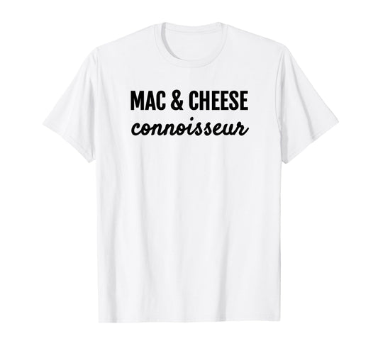 MAC & CHEESE CONNOISSEUR FUN MACARONI & CHEESE LOVER T SHIRT T-Shirt