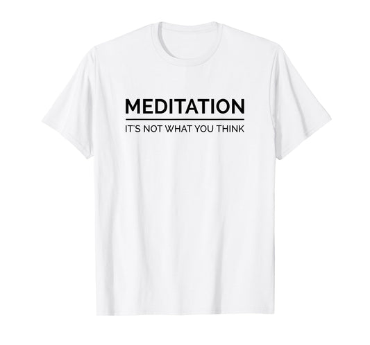 Meditation Is Not What You Think Meditating Relaxation Relax T-Shirt