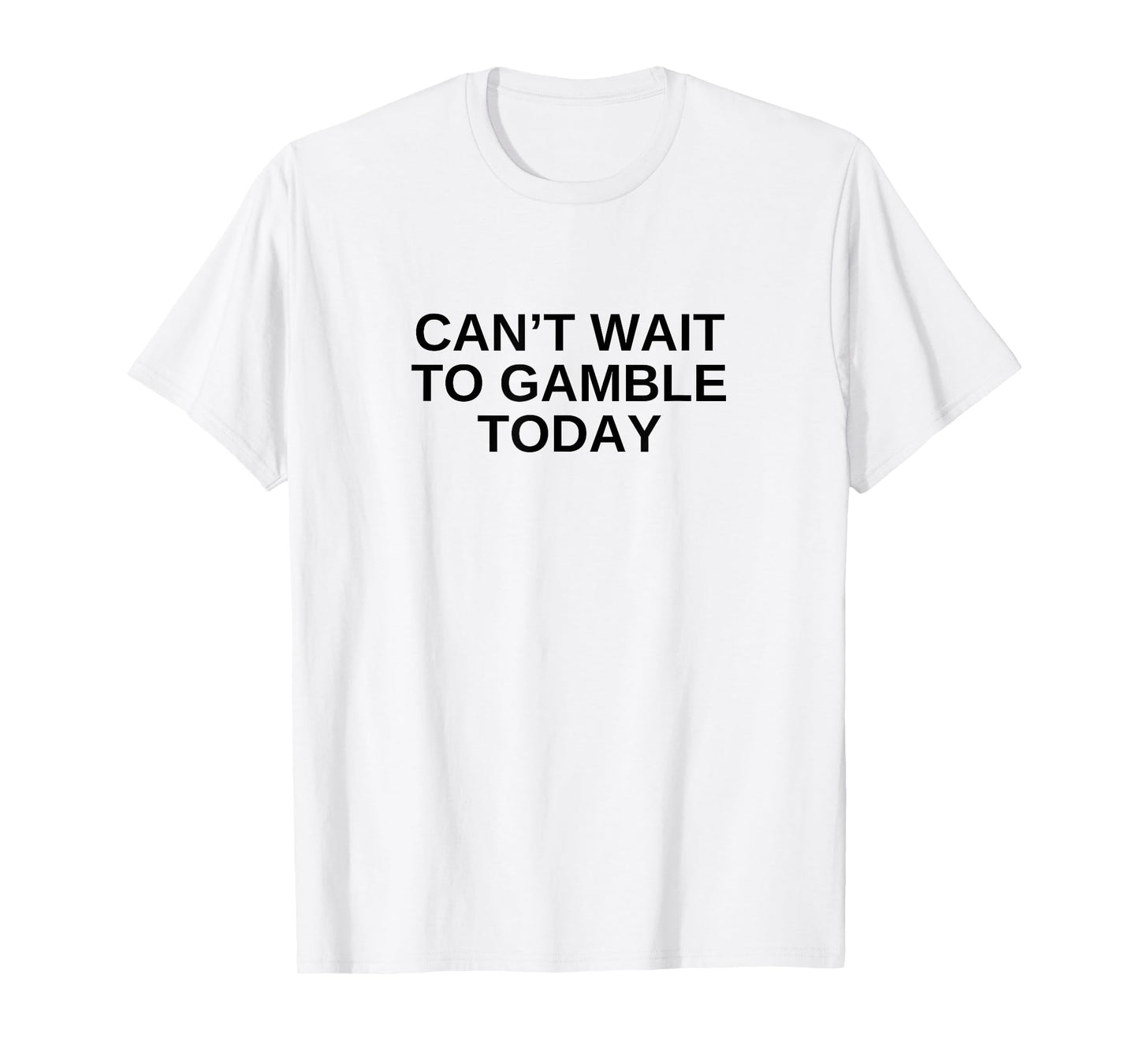 Can't Wait To Gamble Today Funny Gambling Humor Novelty T-Shirt