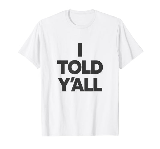 I Told Y'All - Funny Told Ya T-Shirt