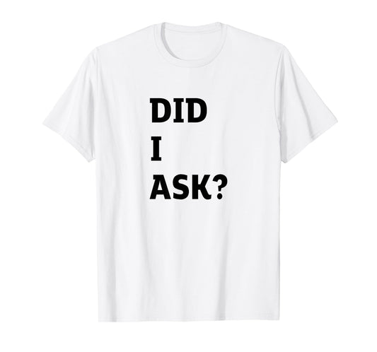 Did I Ask Graphic Letter Funny Joke Teen Humor Sarcastic T-Shirt
