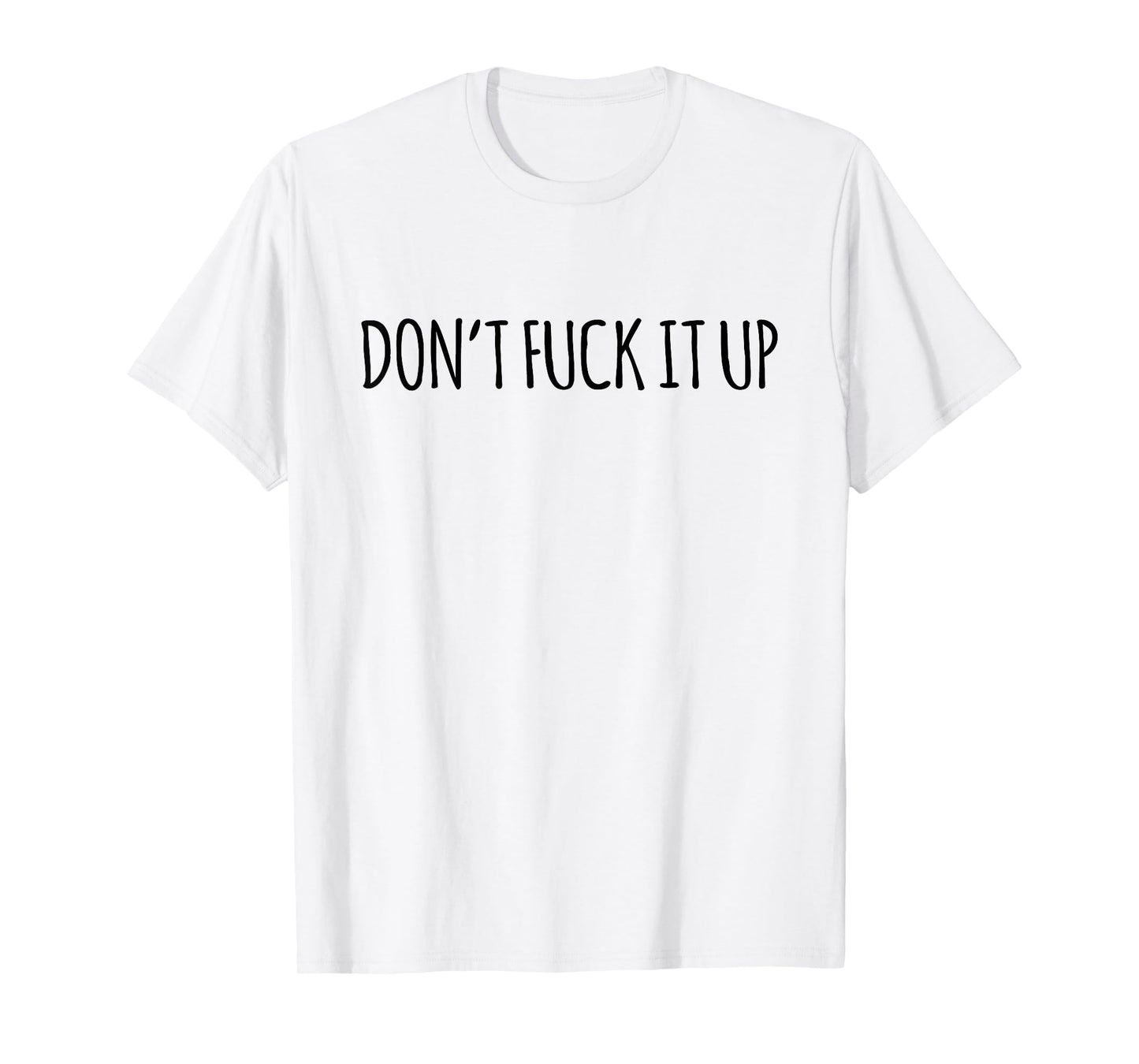 Don't Fuck It Up Funny Sarcasm T-Shirt