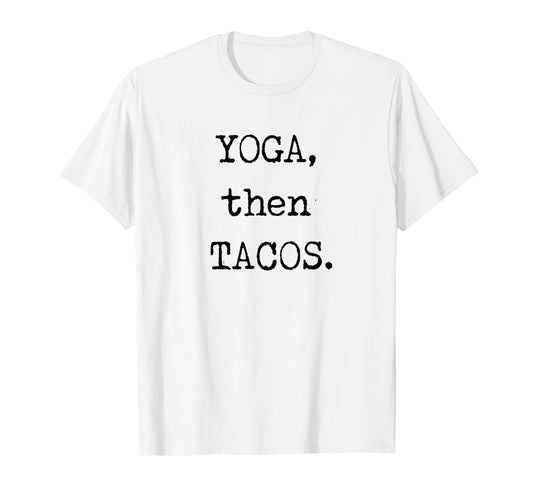 YOGA then TACOS Funny Graphic Novelty T Shirt